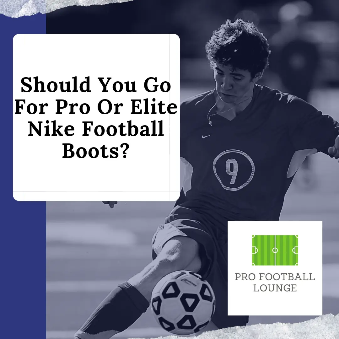 Should You Go For Pro Or Elite Nike Football Boots?