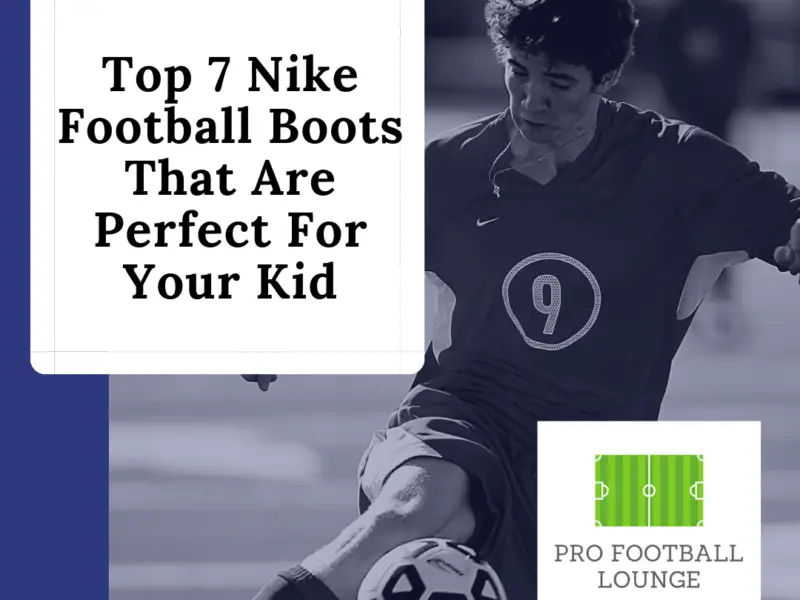 Top 7 Nike Football Boots That Are Perfect For Your Kid