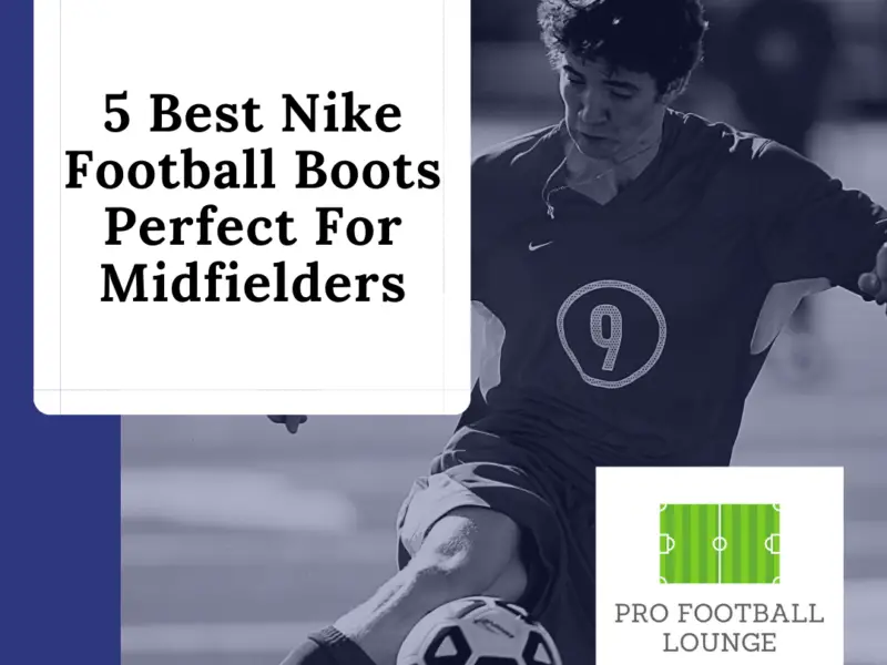 5 Best Nike Football Boots Perfect For Midfielders