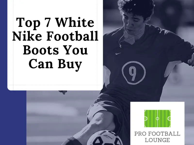 Top 7 White Nike Football Boots You Can Buy