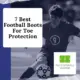 7 Best Football Boots For Toe Protection