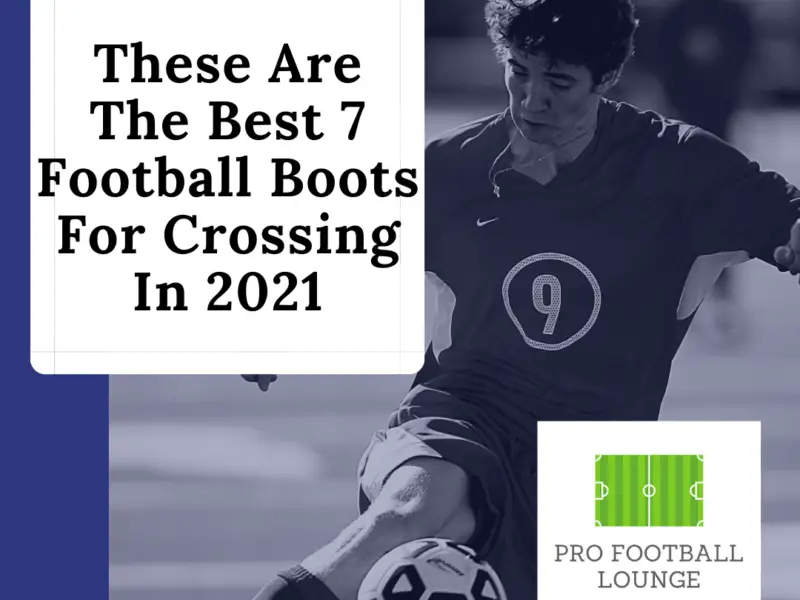 These Are The Best 7 Football Boots For Crossing In 2021
